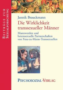 Die Wirklichkeit transsexueller Männer: Mannwerden und heterosexuelle Partnerschaften von Frau-zu-Mann-Transsexuellen