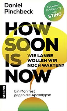 How soon is now: Wie lange wollen wir noch warten? Ein Manifest gegen die Apokalypse