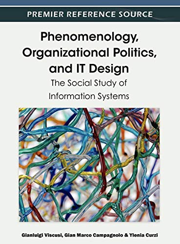 Phenomenology, Organizational Politics, and IT Design: The Social Study of Information Systems (Premier Reference Source)