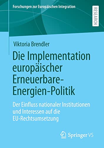 Die Implementation europäischer Erneuerbare-Energien-Politik: Der Einfluss nationaler Institutionen und Interessen auf die EU-Rechtsumsetzung (Forschungen zur Europäischen Integration)