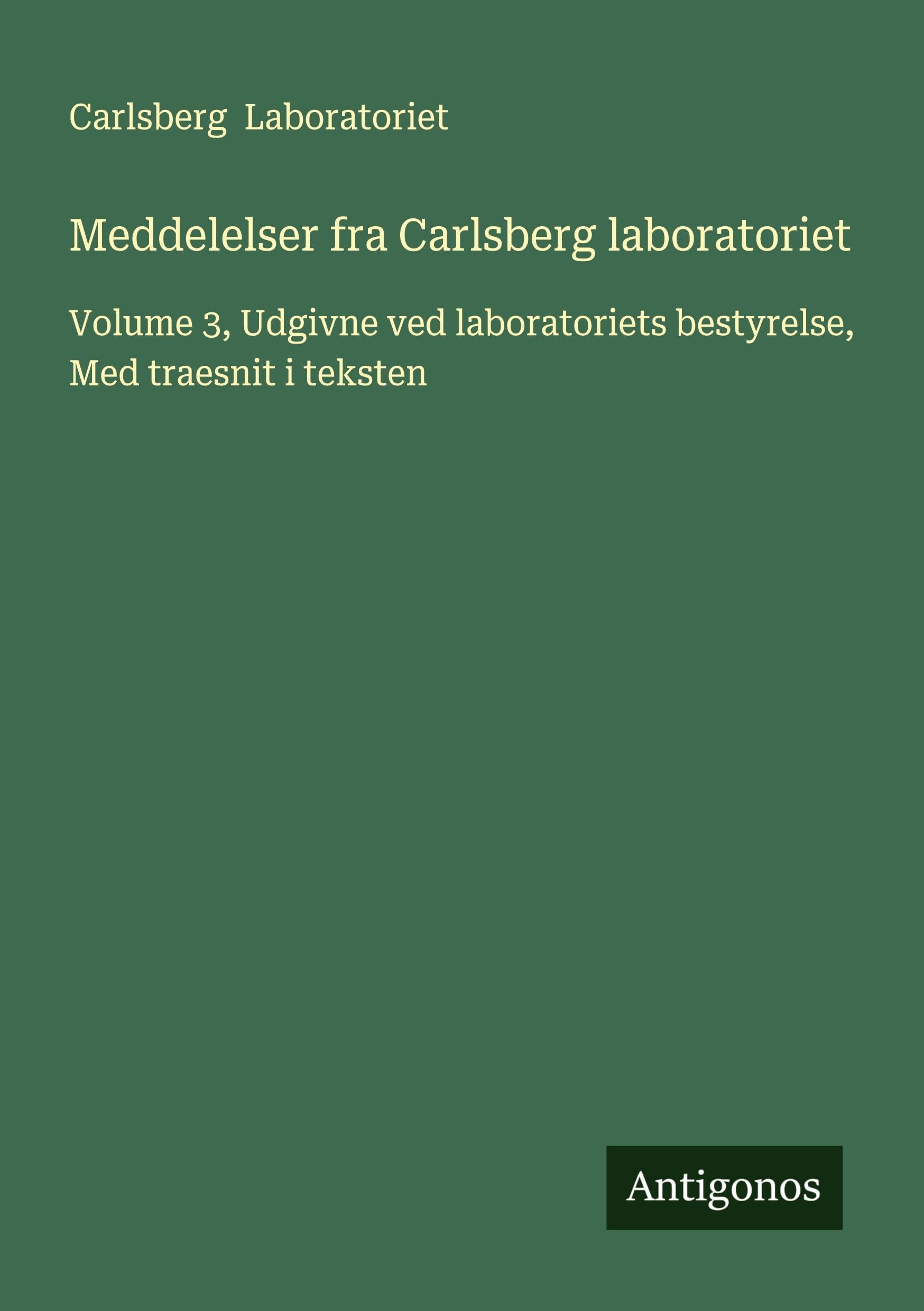 Meddelelser fra Carlsberg laboratoriet: Volume 3, Udgivne ved laboratoriets bestyrelse, Med traesnit i teksten