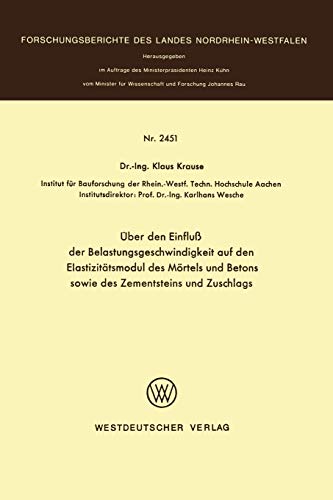 Über den Einfluß der Belastungsgeschwindigkeit auf den Elastizitätsmodul des Mörtels und Betons sowie des Zementsteins und Zuschlags ... Landes Nordrhein-Westfalen, 2451, Band 2451)