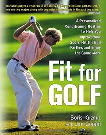 Fit for Golf: How a Personalized Conditioning Routine Can Help You Improve Your Scores, Hit the Ball Further, and Enjoy