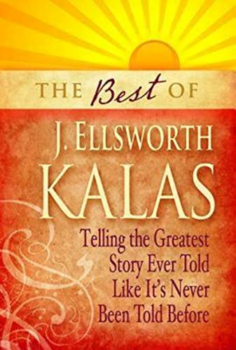 Best of J Ellsworth Kalas: Telling the Greatest Story Ever Told Like It's Never Been Told Before (The Best of)