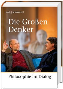 Die Großen Denker: Philosophie im Dialog von Harald Lesch, Wilhelm Vossenkuhl | Buch | Zustand gut
