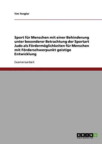 Sport für Menschen mit einer Behinderung unter besonderer Betrachtung der Sportart Judo als Fördermöglichkeiten für Menschen mit Förderschwerpunkt geistige Entwicklung