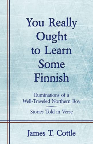 You Really Ought to Learn Some Finnish: Ruminations of a Well-Traveled Northern Boy, Stories Told in Verse