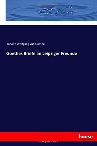 Goethes Briefe an Leipziger Freunde