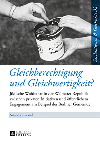 Gleichberechtigung und Gleichwertigkeit?: Jüdische Wohlfahrt in der Weimarer Republik zwischen privaten Initiativen und öffentlichem Engagement am ... Gemeinde (Zivilisationen & Geschichte)