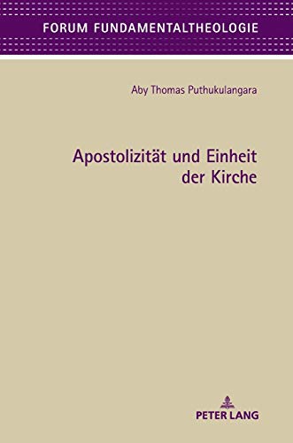 Apostolizität und Einheit der Kirche: Eine fundamentaltheologische Betrachtung der Kirchenattribute Apostolizität und Einheit, basierend auf der ... (Forum Fundamentaltheologie, Band 10)