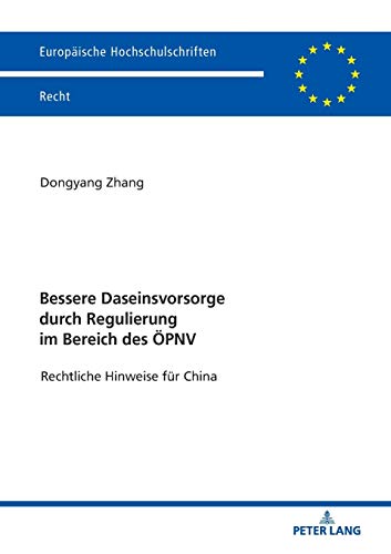 Bessere Daseinsvorsorge durch Regulierung im Bereich des ÖPNV: Rechtliche Hinweise für China (Europäische Hochschulschriften Recht, Band 6119)
