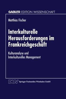 Interkulturelle Herausforderungen im Frankreichgeschäft: Kulturanalyse und Interkulturelles Management (Gabler Edition Wissenschaft)