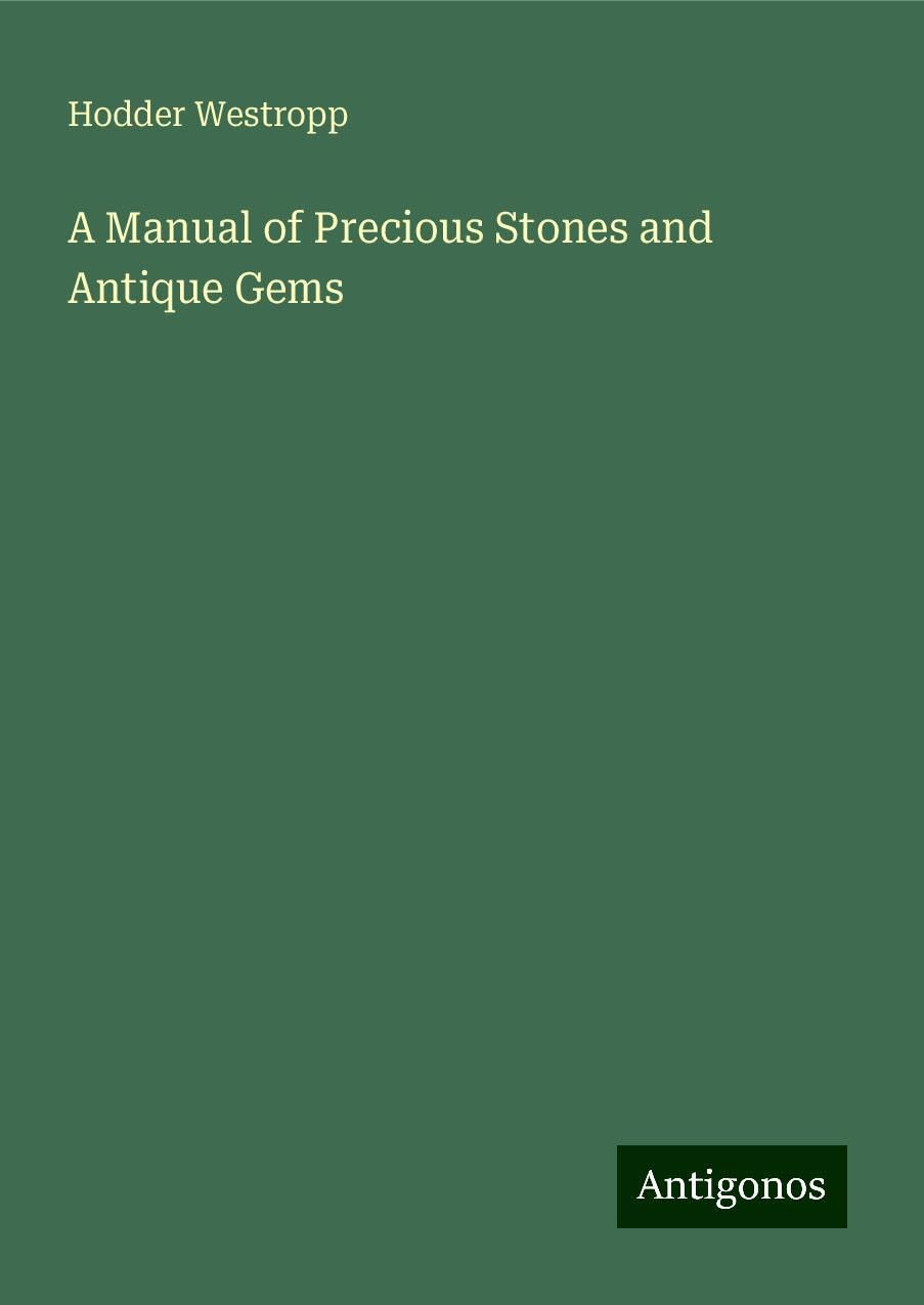 A Manual of Precious Stones and Antique Gems