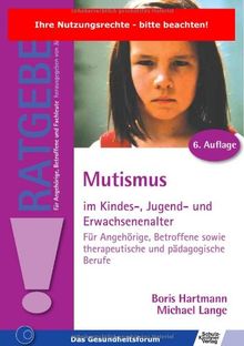 Mutismus im Kindes-, Jugend- und Erwachsenenalter: Für Angehörige, Betroffene sowie therapeutische und pädagogische Berufe