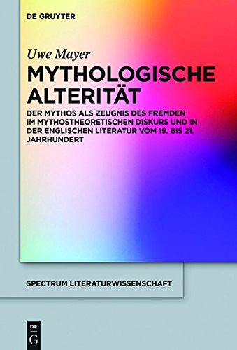 Der Mythos als Zeugnis des Fremden: Mythostheorie und englische Literatur im Zeichen mythologischer Alterität (spectrum Literaturwissenschaft / spectrum Literature, Band 60)