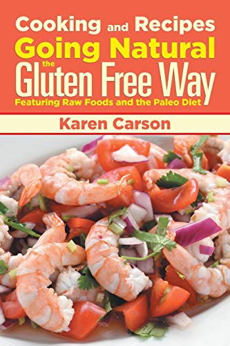 Cooking and Recipes: Going Natural the Gluten Free Way Featuring Raw Foods and the Paleo Diet