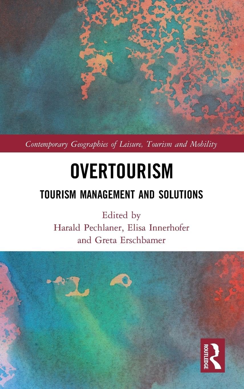 Overtourism: Tourism Management and Solutions (Contemporary Geographies of Leisure, Tourism and Mobility)