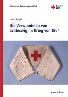 Die Verwundeten von Schleswig im Krieg von 1864 (Beiträge zur Rotkreuzgeschichte)