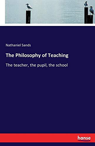 The Philosophy of Teaching: The teacher, the pupil, the school