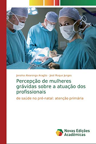 Percepção de mulheres grávidas sobre a atuação dos profissionais: de saúde no pré-natal: atenção primária