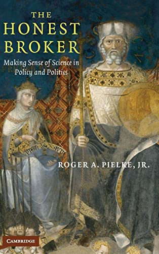 The Honest Broker: Making Sense of Science in Policy and Politics: Making Sense for Science in Policy and Politics