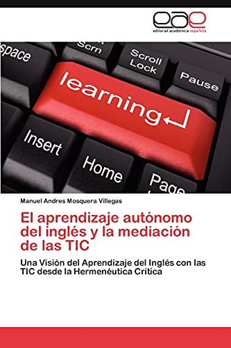 El aprendizaje autónomo del inglés y la mediación de las TIC: Una Visión del Aprendizaje del Inglés con las TIC desde la Hermenéutica Crítica