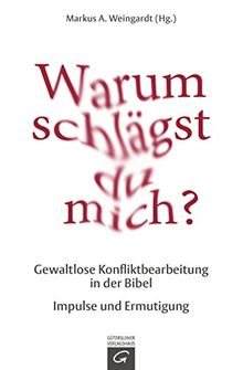 Warum schlägst du mich?: Gewaltlose Konfliktbearbeitung in der Bibel. Impulse und Ermutigung