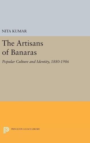 The Artisans of Banaras: Popular Culture and Identity, 1880-1986 (Princeton Legacy Library)