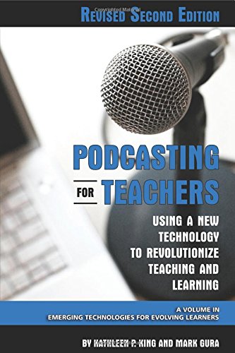 Podcasting for Teachers Revised 2nd Edition: Using a New Technology to Revolutionize Teaching and Learning (Emerging Technologies for Evolving Learners)