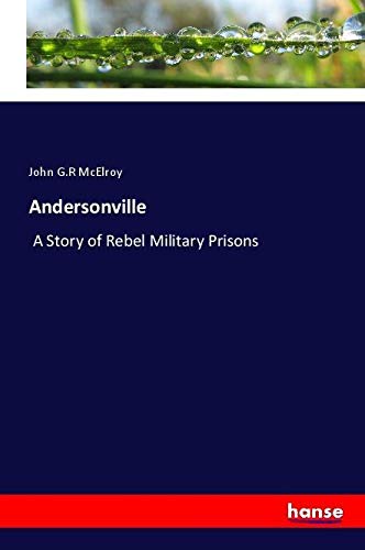 Andersonville: A Story of Rebel Military Prisons