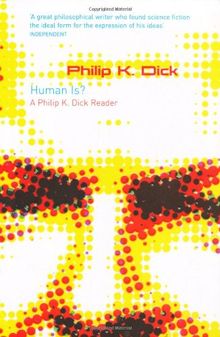 Human Is?: A Philip K. Dick Reader (GollanczF.)