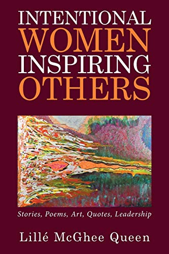 Intentional Women Inspiring Others: Stories, Poems, Art, Quotes, Leadership
