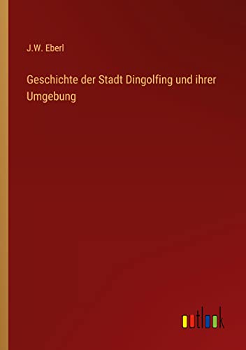 Geschichte der Stadt Dingolfing und ihrer Umgebung