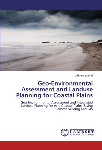 Geo-Environmental Assessment and Landuse Planning for Coastal Plains: Geo-Environmental Assessment and Integrated Landuse Planning for Arid Coastal Plains, Using Remote Sensing and GIS