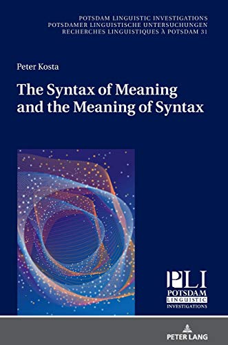 The Syntax of Meaning and the Meaning of Syntax: Minimal Computations and Maximal Derivations in a Label-/Phase-Driven Generative Grammar of Radical ... Recherches Linguistiques à Potsdam, Band 31)