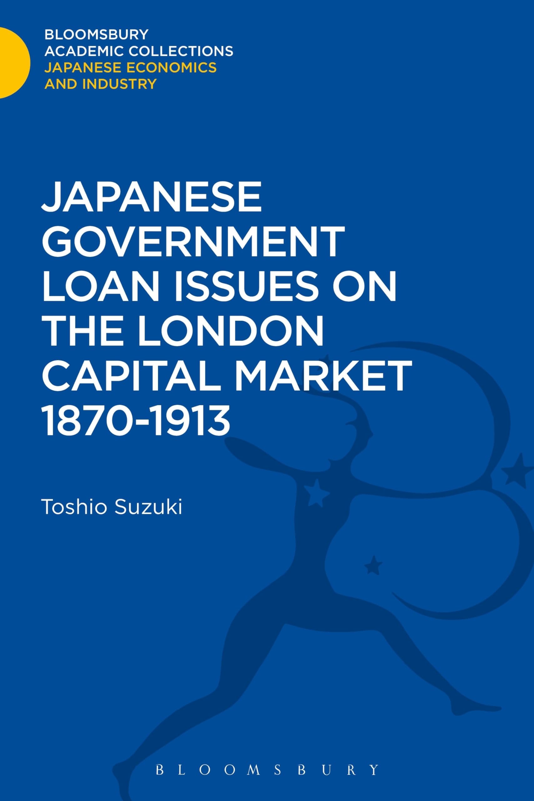 Japanese Government Loan Issues on the London Capital Market 1870-1913 (Bloomsbury Academic Collections: Japan)