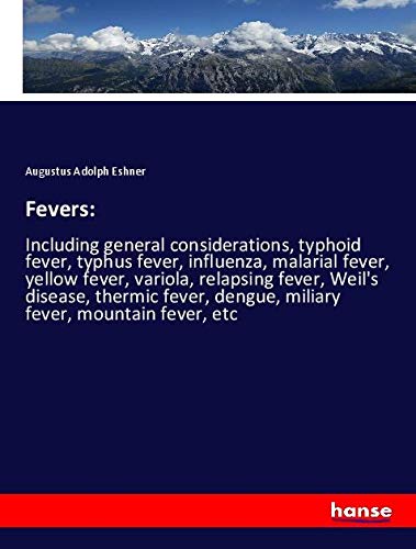 Fevers:: Including general considerations, typhoid fever, typhus fever, influenza, malarial fever, yellow fever, variola, relapsing fever, Weil's ... dengue, miliary fever, mountain fever, etc