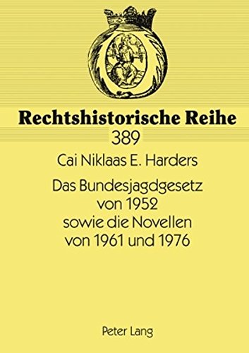 Das Bundesjagdgesetz von 1952 sowie die Novellen von 1961 und 1976: Vorgeschichte, Entstehung des Gesetzes sowie Problemfelder (Rechtshistorische Reihe)