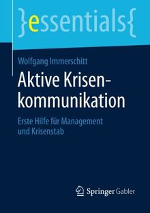 Aktive Krisenkommunikation: Erste Hilfe für Management und Krisenstab (essentials)