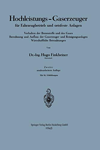 Hochleistungs-Gaserzeuger für Fahrzeugbetrieb und ortsfeste Anlagen: Verhalten der Brennstoffe und des Gases Berechnung und Aufbau der Gaserzeuger und Reinigungsanlagen Wirtschaftliche Betrachtungen
