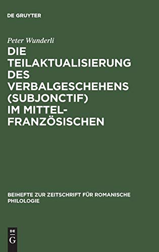 Die Teilaktualisierung des Verbalgeschehens (Subjonctif) im Mittelfranzösischen: Eine syntaktisch-stilistische Studie (Beihefte zur Zeitschrift für romanische Philologie, 123, Band 123)
