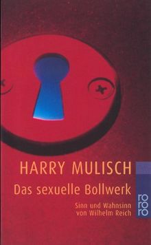 Das sexuelle Bollwerk: Sinn und Wahnsinn von Wilhelm Reich