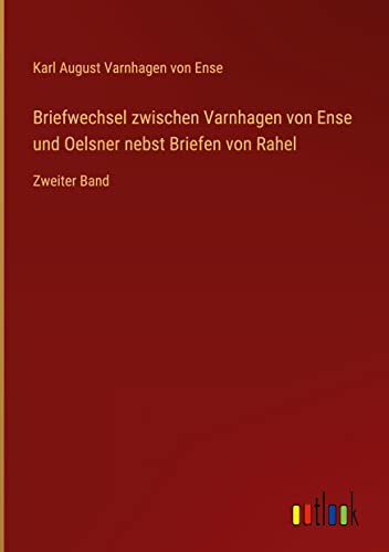 Briefwechsel zwischen Varnhagen von Ense und Oelsner nebst Briefen von Rahel: Zweiter Band