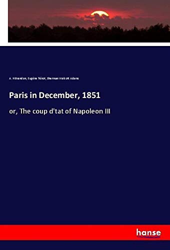 Paris in December, 1851: or, The coup d'tat of Napoleon III
