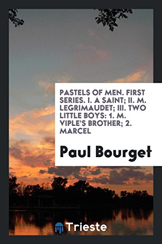 Pastels of men. First series. I. A Saint; II. M. Legrimaudet; III. Two little boys: 1. M. Viple's Brother; 2. Marcel