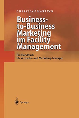 Business-to-Business Marketing im Facility Management: Ein Handbuch Für Vertriebs- Und Marketing-Manager