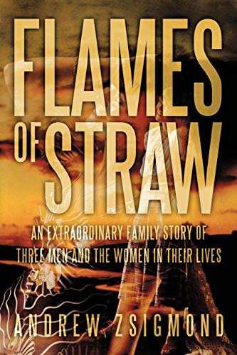 Flames of Straw: An extraordinary family story of three men and The Women in Their Lives