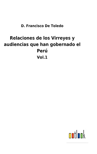 Relaciones de los Virreyes y audiencias que han gobernado el Perú: Vol.1
