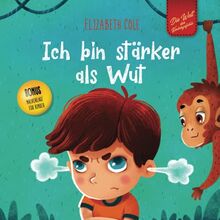 Ich bin stärker als Wut: Bilderbuch über den Umgang mit Wut und den Gefühlen von Kindern (Vorschul-Gefühle) (Die Welt der Kindergefühle)