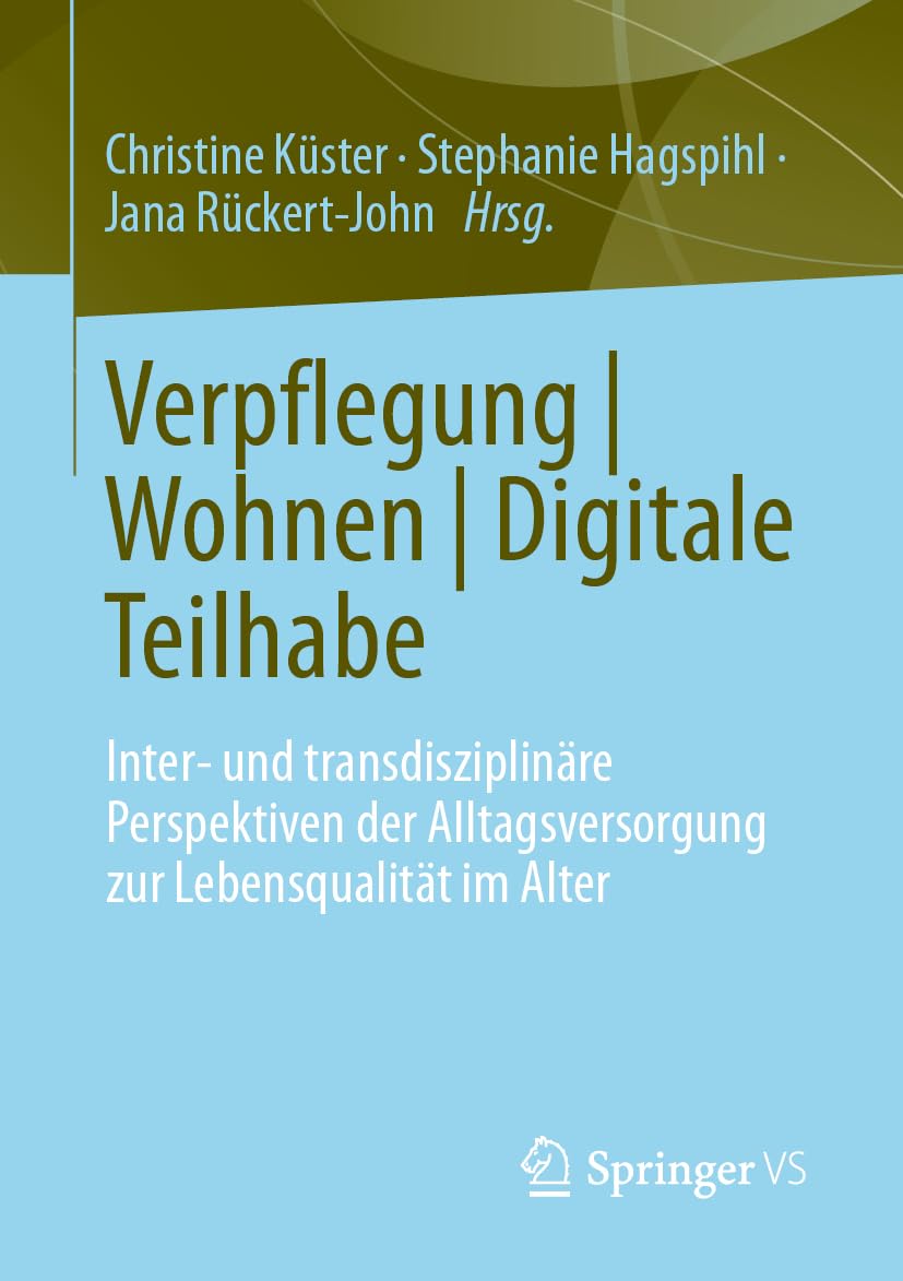 Verpflegung | Wohnen | Digitale Teilhabe: Inter- und transdisziplinäre Perspektiven der Alltagsversorgung zur Lebensqualität im Alter